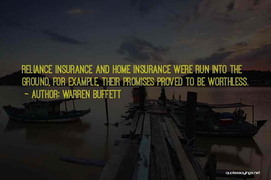 Warren Buffett Quotes: Reliance Insurance And Home Insurance Were Run Into The Ground, For Example, Their Promises Proved To Be Worthless.