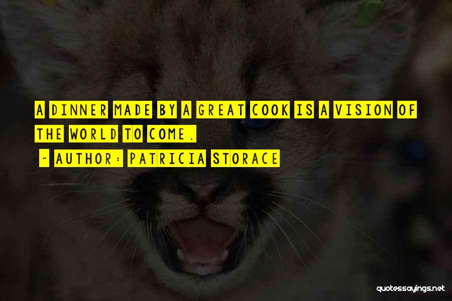 Patricia Storace Quotes: A Dinner Made By A Great Cook Is A Vision Of The World To Come.