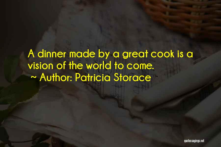 Patricia Storace Quotes: A Dinner Made By A Great Cook Is A Vision Of The World To Come.