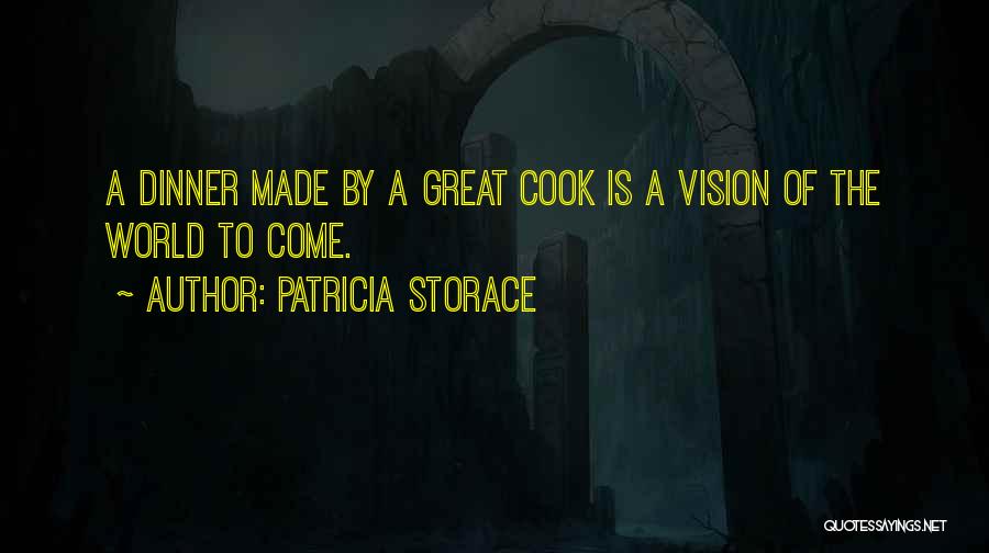 Patricia Storace Quotes: A Dinner Made By A Great Cook Is A Vision Of The World To Come.