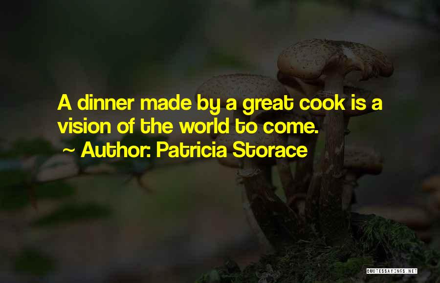 Patricia Storace Quotes: A Dinner Made By A Great Cook Is A Vision Of The World To Come.