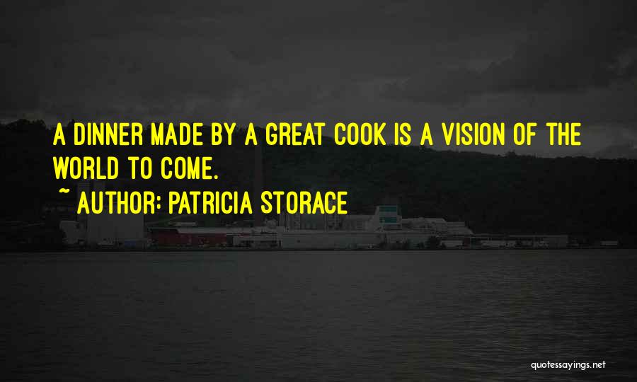 Patricia Storace Quotes: A Dinner Made By A Great Cook Is A Vision Of The World To Come.