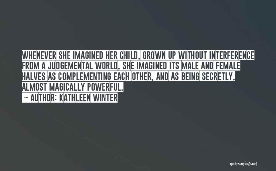 Kathleen Winter Quotes: Whenever She Imagined Her Child, Grown Up Without Interference From A Judgemental World, She Imagined Its Male And Female Halves