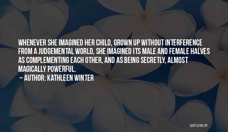 Kathleen Winter Quotes: Whenever She Imagined Her Child, Grown Up Without Interference From A Judgemental World, She Imagined Its Male And Female Halves