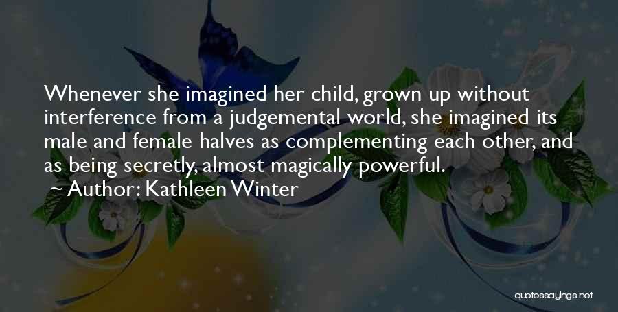 Kathleen Winter Quotes: Whenever She Imagined Her Child, Grown Up Without Interference From A Judgemental World, She Imagined Its Male And Female Halves