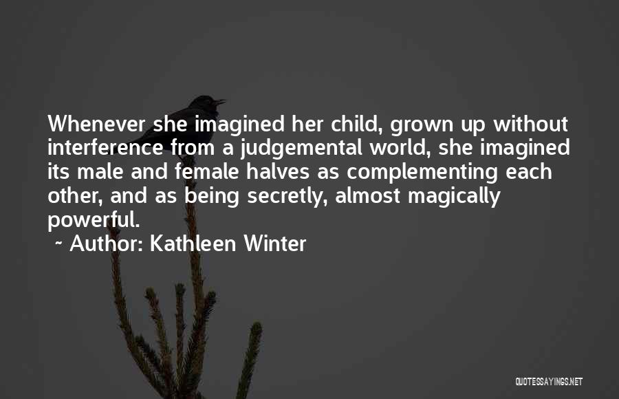 Kathleen Winter Quotes: Whenever She Imagined Her Child, Grown Up Without Interference From A Judgemental World, She Imagined Its Male And Female Halves