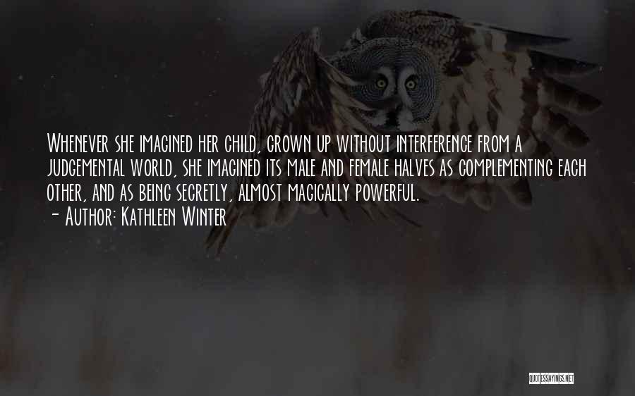 Kathleen Winter Quotes: Whenever She Imagined Her Child, Grown Up Without Interference From A Judgemental World, She Imagined Its Male And Female Halves