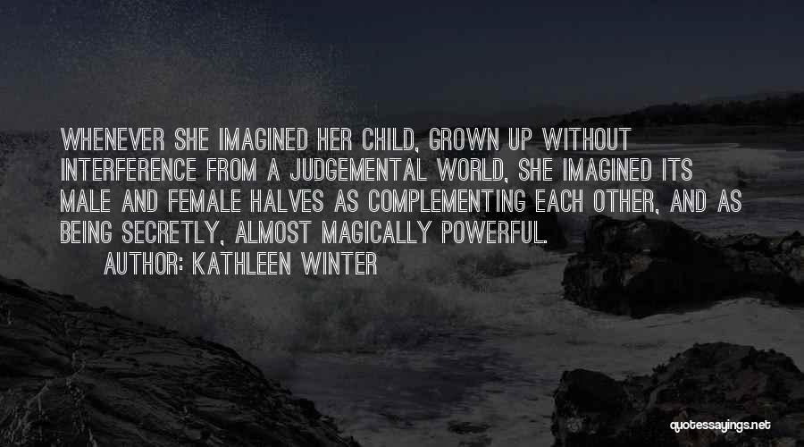 Kathleen Winter Quotes: Whenever She Imagined Her Child, Grown Up Without Interference From A Judgemental World, She Imagined Its Male And Female Halves