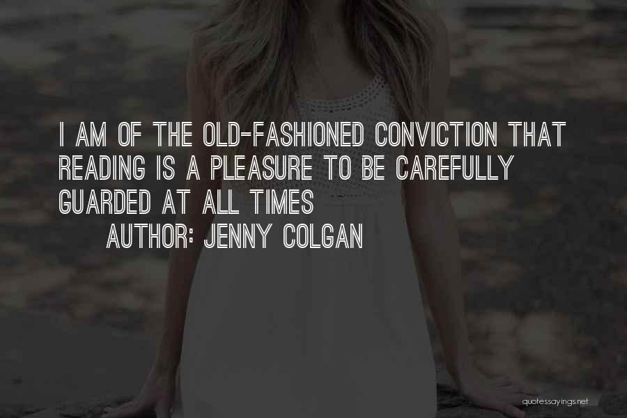 Jenny Colgan Quotes: I Am Of The Old-fashioned Conviction That Reading Is A Pleasure To Be Carefully Guarded At All Times