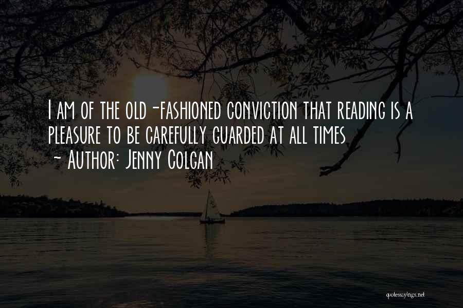 Jenny Colgan Quotes: I Am Of The Old-fashioned Conviction That Reading Is A Pleasure To Be Carefully Guarded At All Times