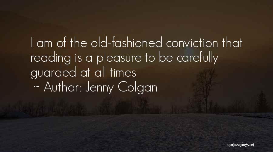 Jenny Colgan Quotes: I Am Of The Old-fashioned Conviction That Reading Is A Pleasure To Be Carefully Guarded At All Times
