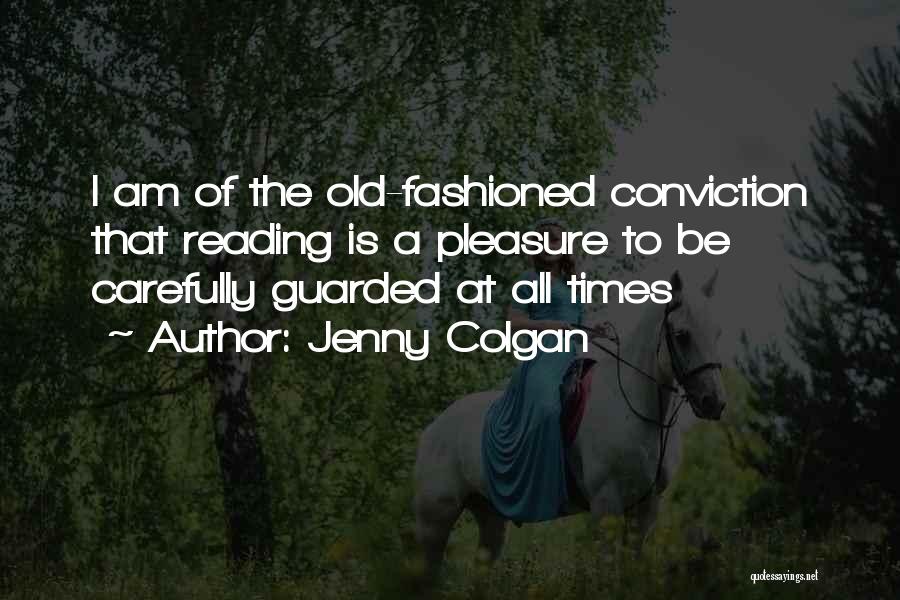 Jenny Colgan Quotes: I Am Of The Old-fashioned Conviction That Reading Is A Pleasure To Be Carefully Guarded At All Times