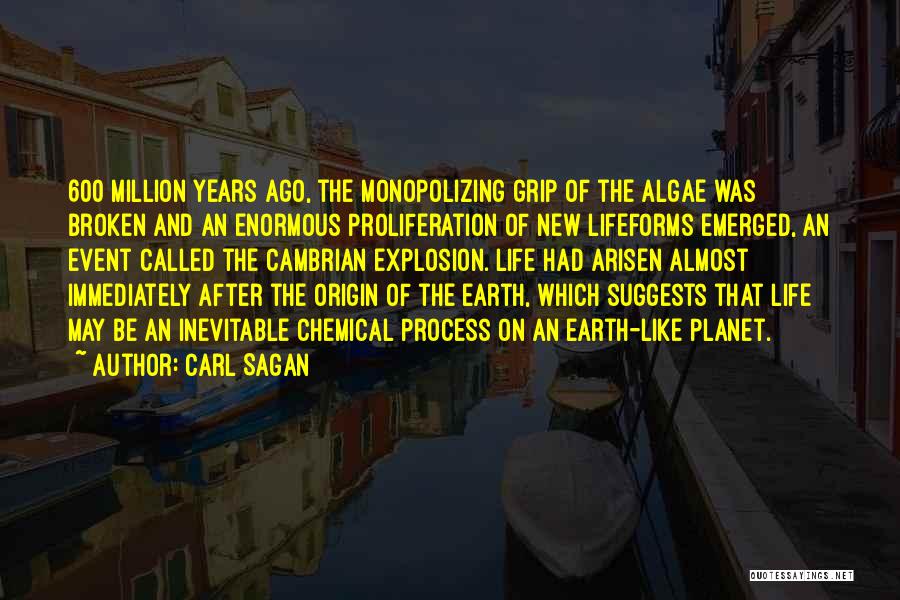 Carl Sagan Quotes: 600 Million Years Ago, The Monopolizing Grip Of The Algae Was Broken And An Enormous Proliferation Of New Lifeforms Emerged,