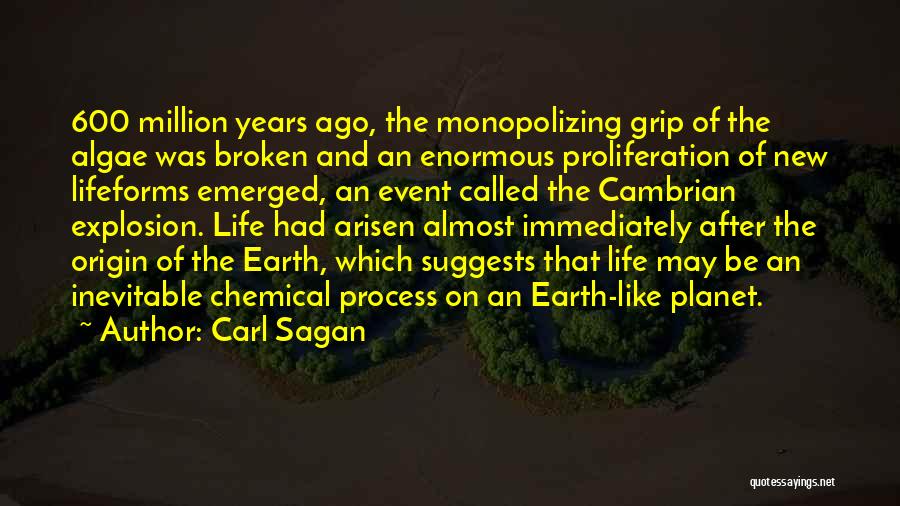 Carl Sagan Quotes: 600 Million Years Ago, The Monopolizing Grip Of The Algae Was Broken And An Enormous Proliferation Of New Lifeforms Emerged,