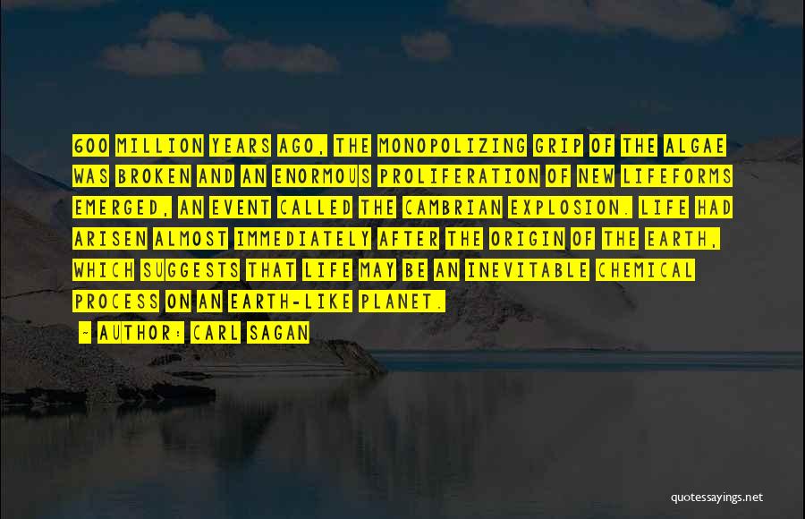 Carl Sagan Quotes: 600 Million Years Ago, The Monopolizing Grip Of The Algae Was Broken And An Enormous Proliferation Of New Lifeforms Emerged,