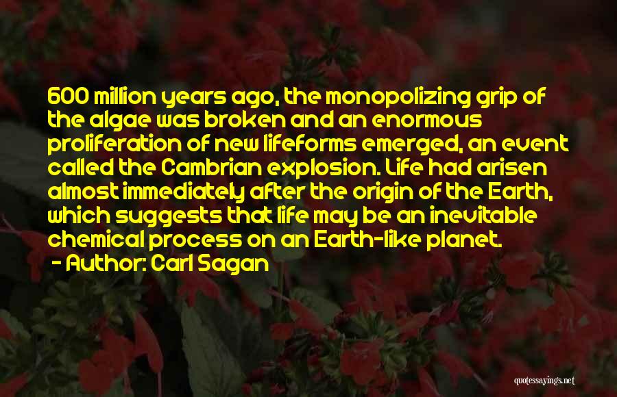 Carl Sagan Quotes: 600 Million Years Ago, The Monopolizing Grip Of The Algae Was Broken And An Enormous Proliferation Of New Lifeforms Emerged,