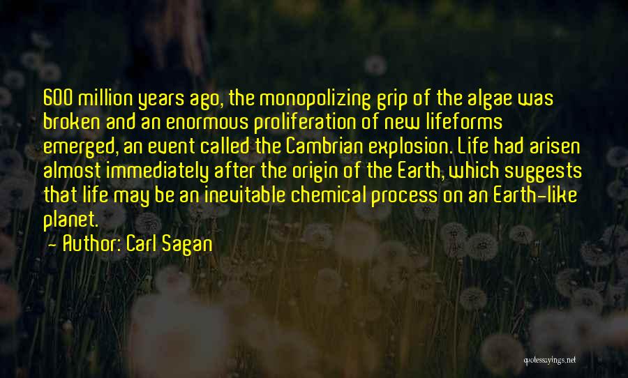 Carl Sagan Quotes: 600 Million Years Ago, The Monopolizing Grip Of The Algae Was Broken And An Enormous Proliferation Of New Lifeforms Emerged,