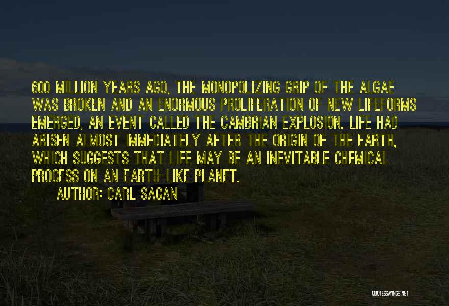 Carl Sagan Quotes: 600 Million Years Ago, The Monopolizing Grip Of The Algae Was Broken And An Enormous Proliferation Of New Lifeforms Emerged,