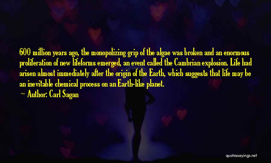 Carl Sagan Quotes: 600 Million Years Ago, The Monopolizing Grip Of The Algae Was Broken And An Enormous Proliferation Of New Lifeforms Emerged,