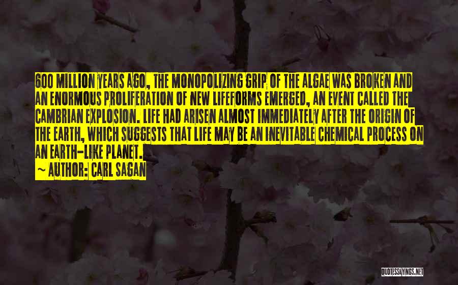 Carl Sagan Quotes: 600 Million Years Ago, The Monopolizing Grip Of The Algae Was Broken And An Enormous Proliferation Of New Lifeforms Emerged,