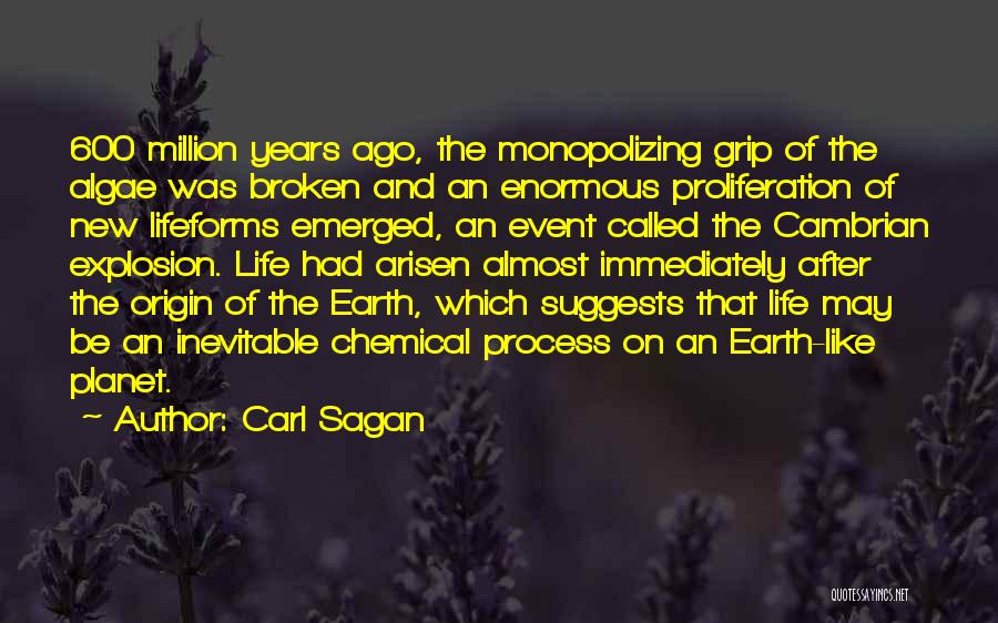 Carl Sagan Quotes: 600 Million Years Ago, The Monopolizing Grip Of The Algae Was Broken And An Enormous Proliferation Of New Lifeforms Emerged,