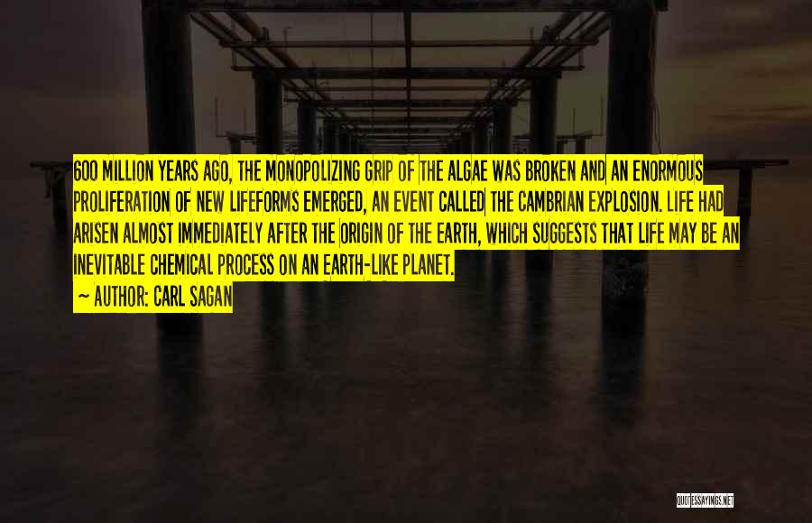 Carl Sagan Quotes: 600 Million Years Ago, The Monopolizing Grip Of The Algae Was Broken And An Enormous Proliferation Of New Lifeforms Emerged,