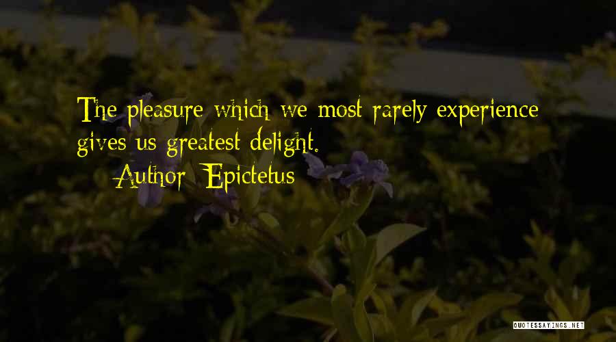 Epictetus Quotes: The Pleasure Which We Most Rarely Experience Gives Us Greatest Delight.