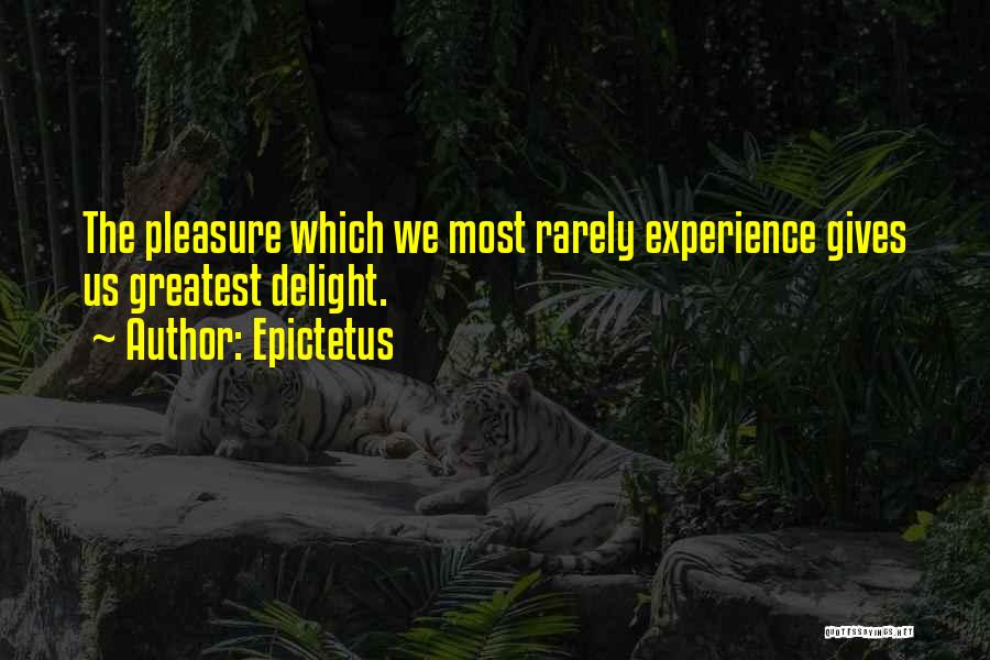 Epictetus Quotes: The Pleasure Which We Most Rarely Experience Gives Us Greatest Delight.