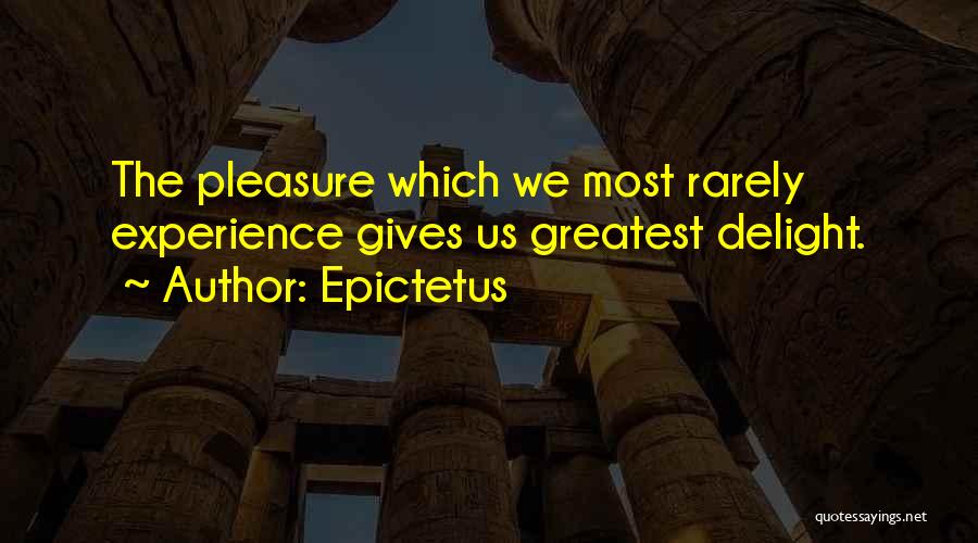 Epictetus Quotes: The Pleasure Which We Most Rarely Experience Gives Us Greatest Delight.