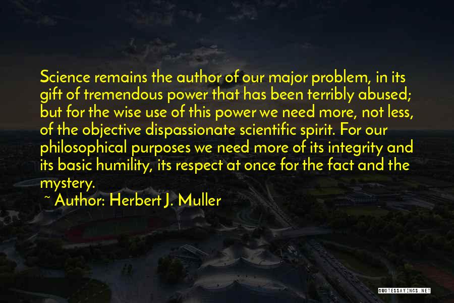 Herbert J. Muller Quotes: Science Remains The Author Of Our Major Problem, In Its Gift Of Tremendous Power That Has Been Terribly Abused; But