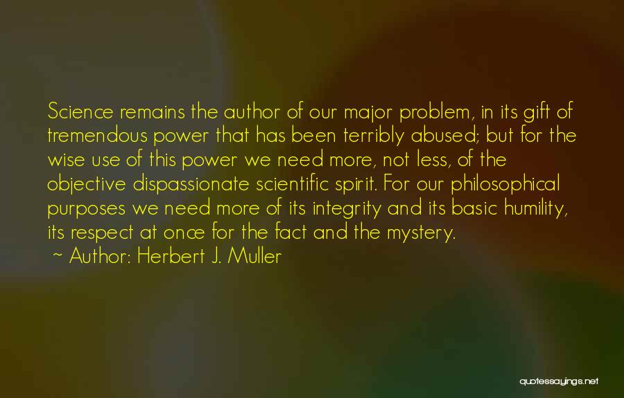 Herbert J. Muller Quotes: Science Remains The Author Of Our Major Problem, In Its Gift Of Tremendous Power That Has Been Terribly Abused; But