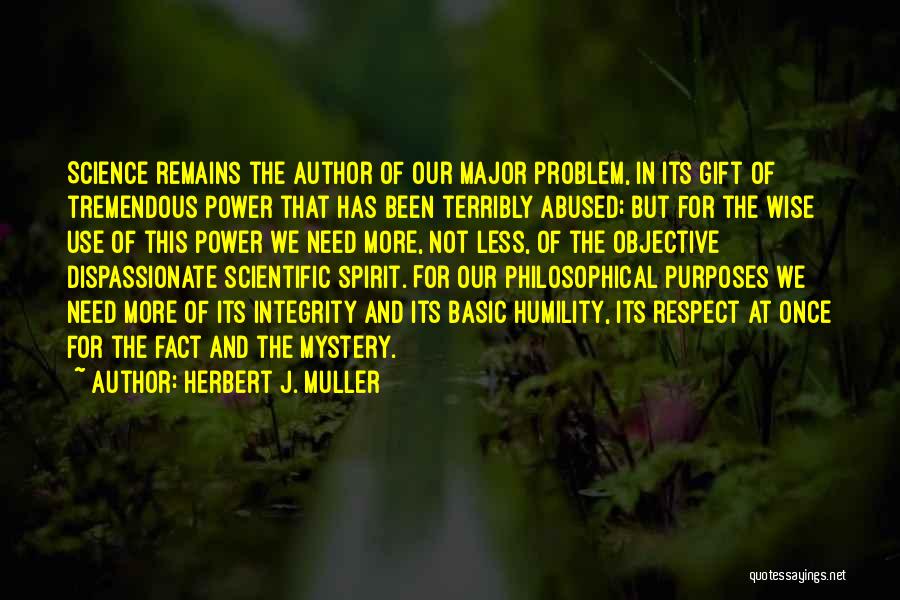 Herbert J. Muller Quotes: Science Remains The Author Of Our Major Problem, In Its Gift Of Tremendous Power That Has Been Terribly Abused; But