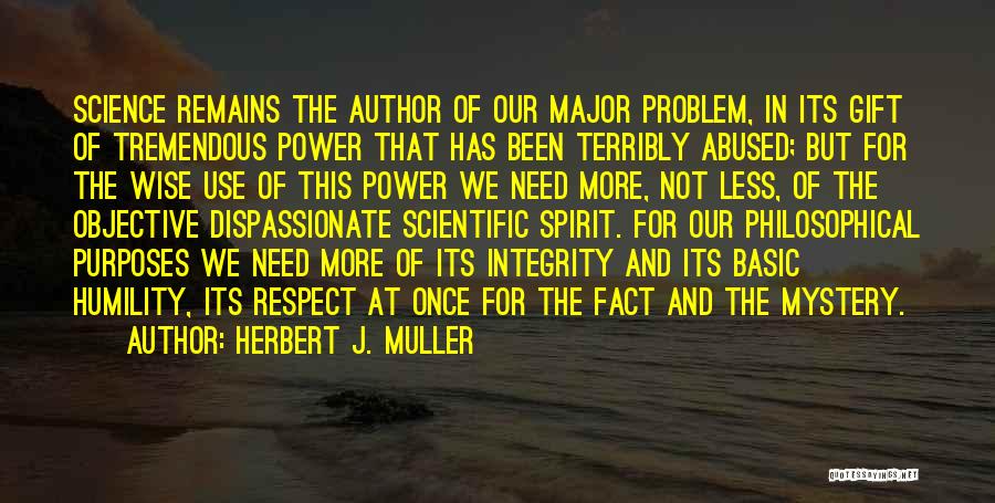 Herbert J. Muller Quotes: Science Remains The Author Of Our Major Problem, In Its Gift Of Tremendous Power That Has Been Terribly Abused; But