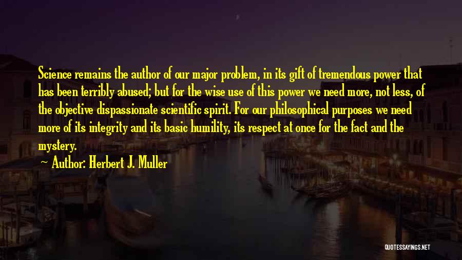 Herbert J. Muller Quotes: Science Remains The Author Of Our Major Problem, In Its Gift Of Tremendous Power That Has Been Terribly Abused; But