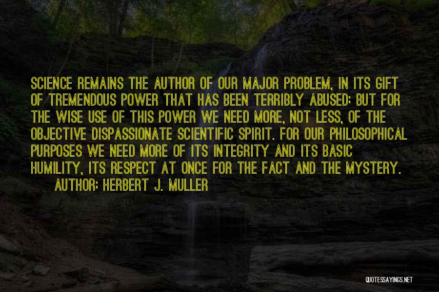 Herbert J. Muller Quotes: Science Remains The Author Of Our Major Problem, In Its Gift Of Tremendous Power That Has Been Terribly Abused; But