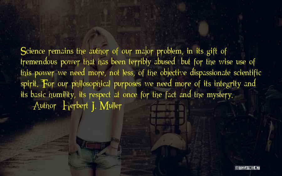 Herbert J. Muller Quotes: Science Remains The Author Of Our Major Problem, In Its Gift Of Tremendous Power That Has Been Terribly Abused; But