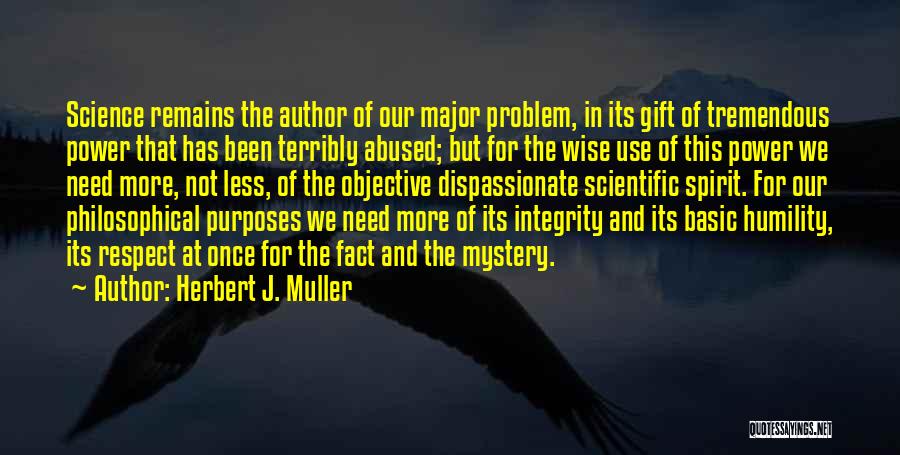 Herbert J. Muller Quotes: Science Remains The Author Of Our Major Problem, In Its Gift Of Tremendous Power That Has Been Terribly Abused; But