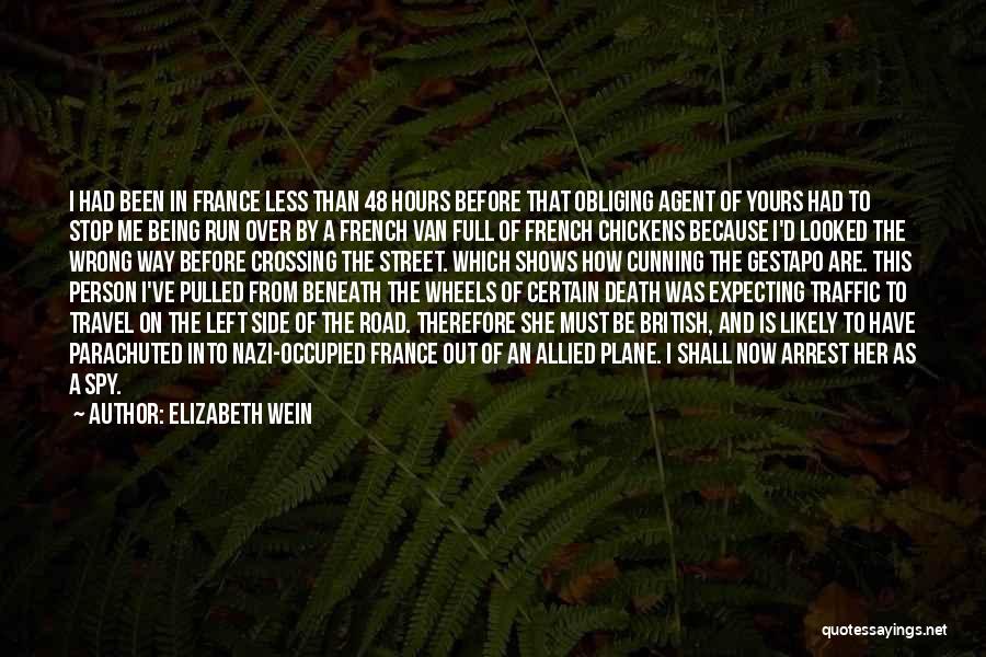 Elizabeth Wein Quotes: I Had Been In France Less Than 48 Hours Before That Obliging Agent Of Yours Had To Stop Me Being