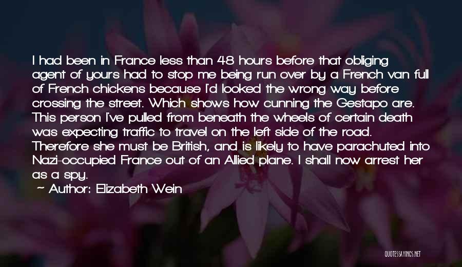 Elizabeth Wein Quotes: I Had Been In France Less Than 48 Hours Before That Obliging Agent Of Yours Had To Stop Me Being