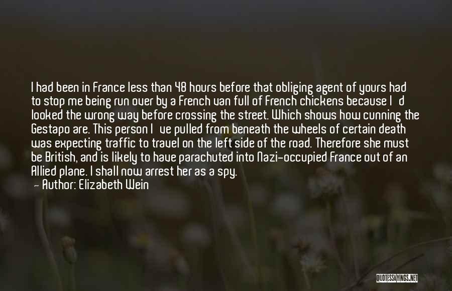 Elizabeth Wein Quotes: I Had Been In France Less Than 48 Hours Before That Obliging Agent Of Yours Had To Stop Me Being