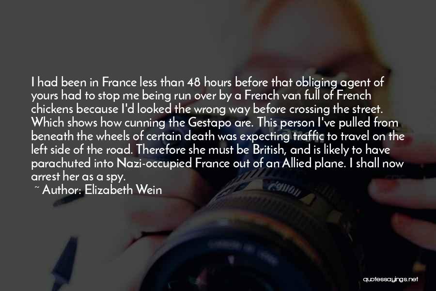 Elizabeth Wein Quotes: I Had Been In France Less Than 48 Hours Before That Obliging Agent Of Yours Had To Stop Me Being