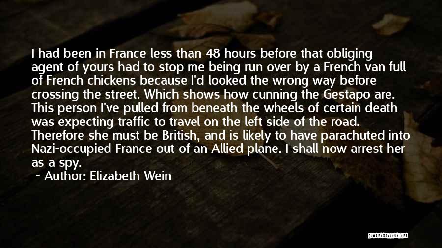 Elizabeth Wein Quotes: I Had Been In France Less Than 48 Hours Before That Obliging Agent Of Yours Had To Stop Me Being