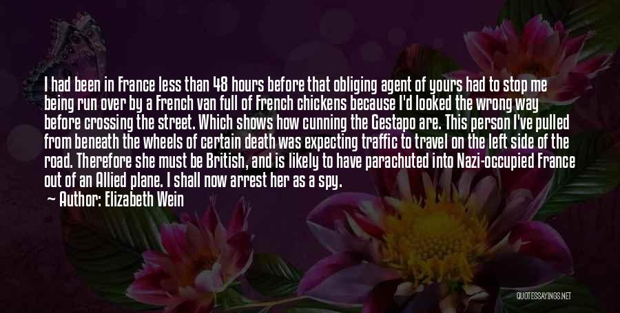 Elizabeth Wein Quotes: I Had Been In France Less Than 48 Hours Before That Obliging Agent Of Yours Had To Stop Me Being