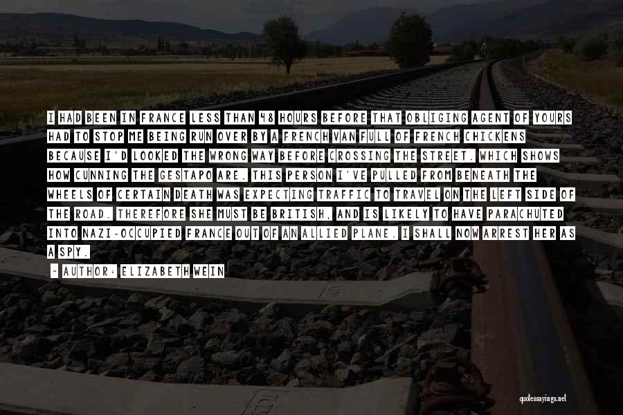 Elizabeth Wein Quotes: I Had Been In France Less Than 48 Hours Before That Obliging Agent Of Yours Had To Stop Me Being