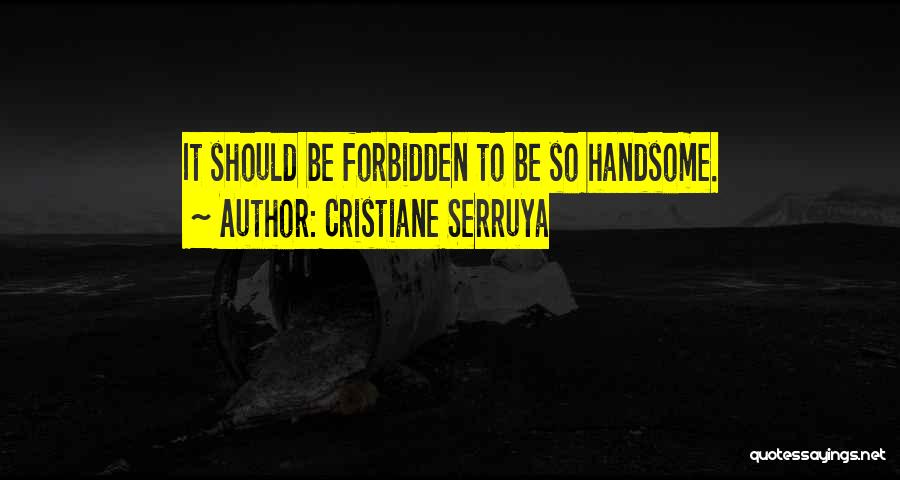 Cristiane Serruya Quotes: It Should Be Forbidden To Be So Handsome.