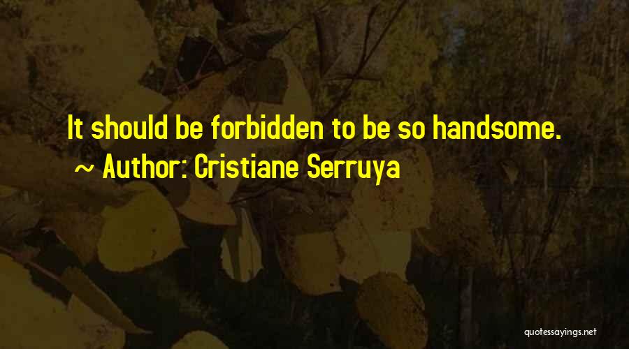 Cristiane Serruya Quotes: It Should Be Forbidden To Be So Handsome.