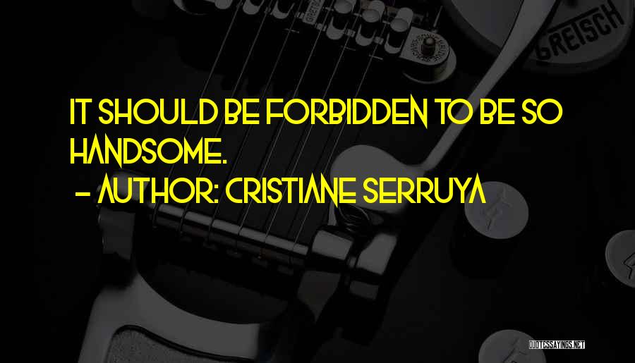 Cristiane Serruya Quotes: It Should Be Forbidden To Be So Handsome.
