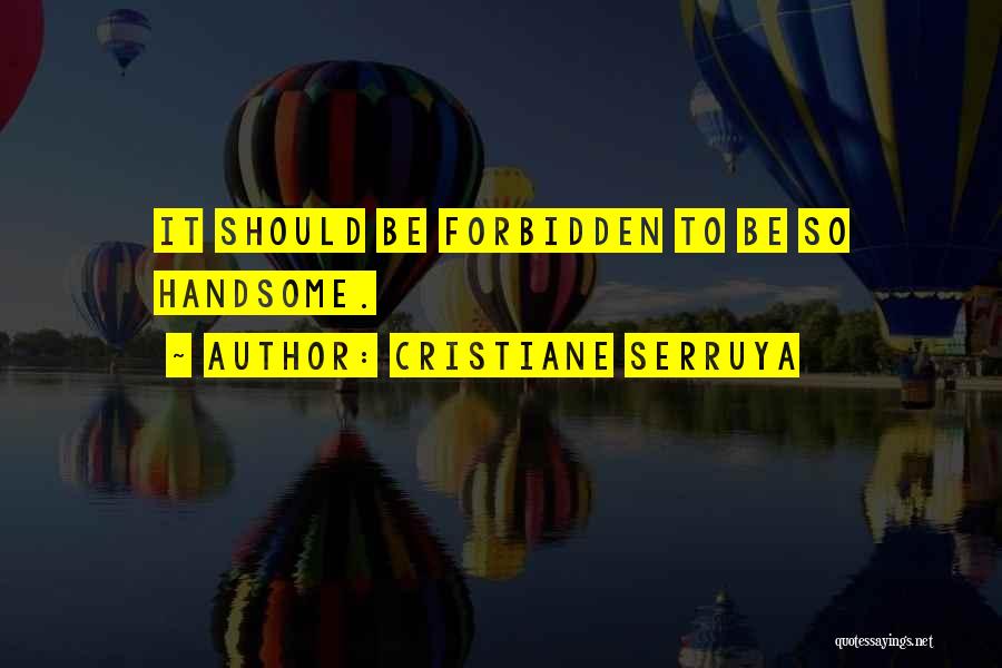 Cristiane Serruya Quotes: It Should Be Forbidden To Be So Handsome.