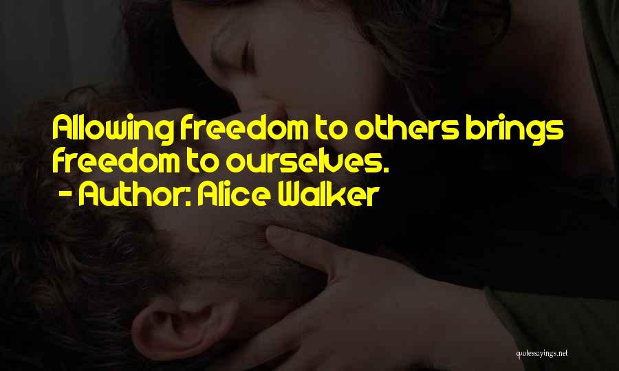 Alice Walker Quotes: Allowing Freedom To Others Brings Freedom To Ourselves.