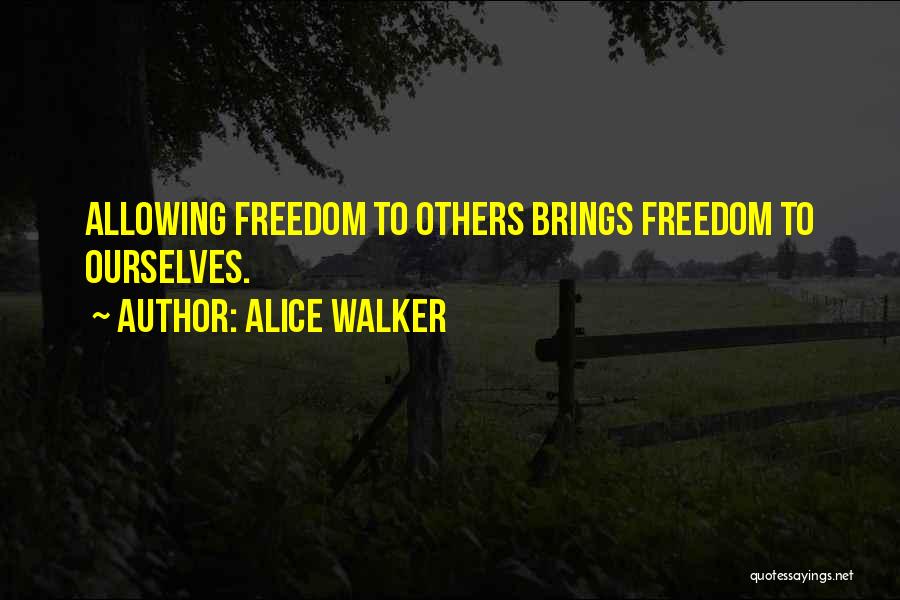 Alice Walker Quotes: Allowing Freedom To Others Brings Freedom To Ourselves.